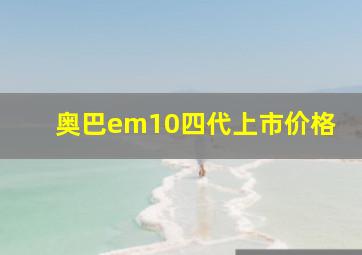 奥巴em10四代上市价格