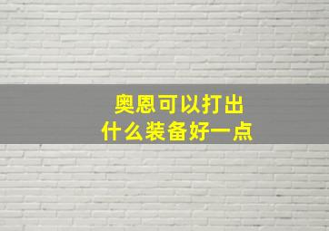 奥恩可以打出什么装备好一点