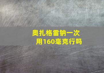 奥扎格雷钠一次用160毫克行吗