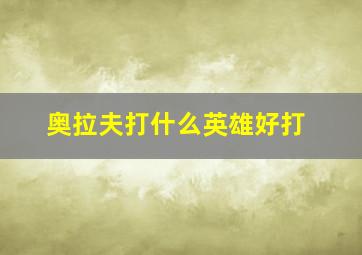 奥拉夫打什么英雄好打