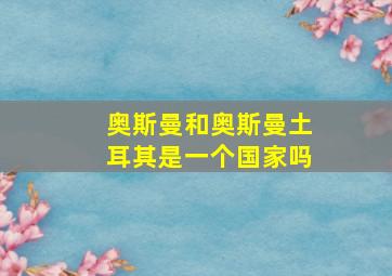 奥斯曼和奥斯曼土耳其是一个国家吗