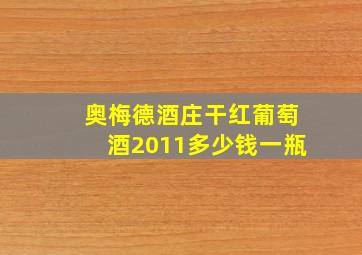 奥梅德酒庄干红葡萄酒2011多少钱一瓶