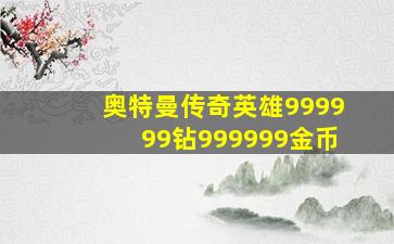 奥特曼传奇英雄999999钻999999金币