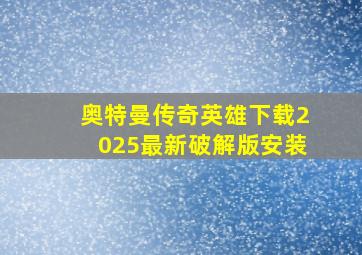 奥特曼传奇英雄下载2025最新破解版安装