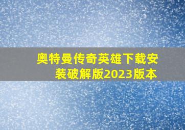 奥特曼传奇英雄下载安装破解版2023版本