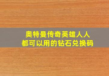 奥特曼传奇英雄人人都可以用的钻石兑换码