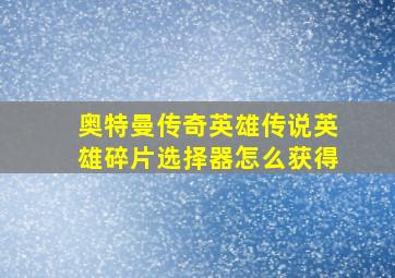 奥特曼传奇英雄传说英雄碎片选择器怎么获得