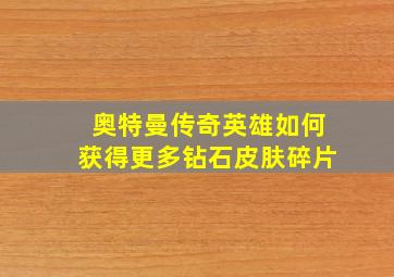 奥特曼传奇英雄如何获得更多钻石皮肤碎片