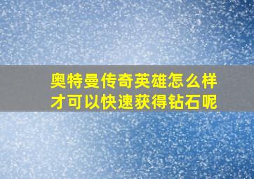 奥特曼传奇英雄怎么样才可以快速获得钻石呢