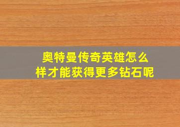 奥特曼传奇英雄怎么样才能获得更多钻石呢