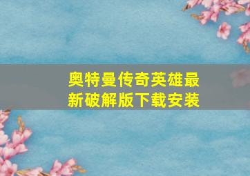 奥特曼传奇英雄最新破解版下载安装