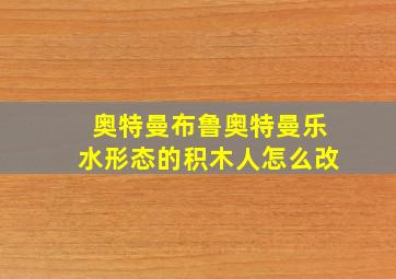 奥特曼布鲁奥特曼乐水形态的积木人怎么改