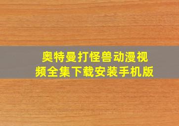 奥特曼打怪兽动漫视频全集下载安装手机版