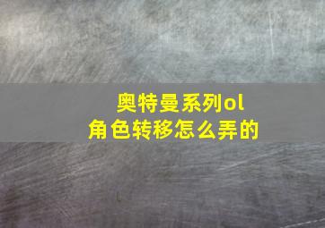 奥特曼系列ol角色转移怎么弄的