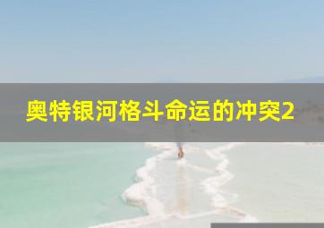 奥特银河格斗命运的冲突2