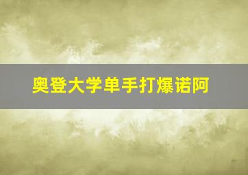 奥登大学单手打爆诺阿