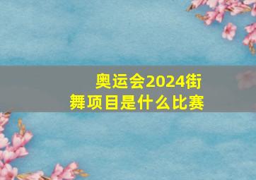 奥运会2024街舞项目是什么比赛