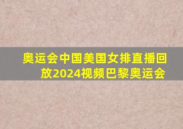 奥运会中国美国女排直播回放2024视频巴黎奥运会