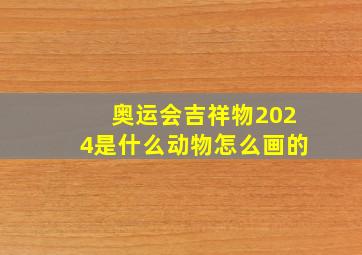 奥运会吉祥物2024是什么动物怎么画的