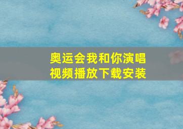 奥运会我和你演唱视频播放下载安装