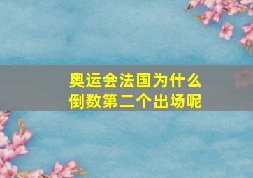 奥运会法国为什么倒数第二个出场呢