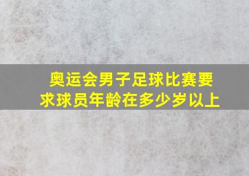 奥运会男子足球比赛要求球员年龄在多少岁以上