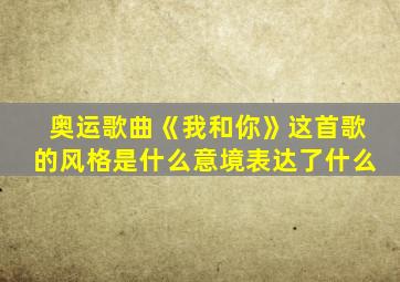 奥运歌曲《我和你》这首歌的风格是什么意境表达了什么