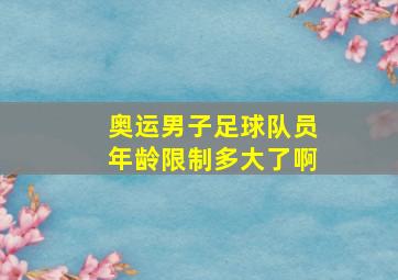 奥运男子足球队员年龄限制多大了啊