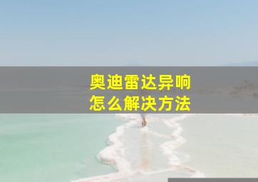 奥迪雷达异响怎么解决方法