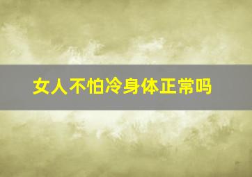 女人不怕冷身体正常吗