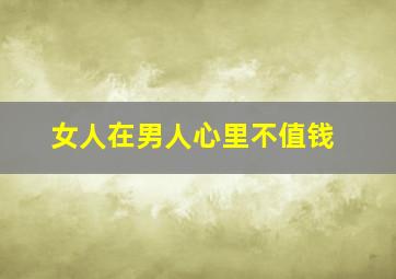 女人在男人心里不值钱