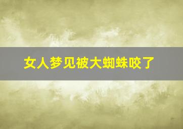 女人梦见被大蜘蛛咬了