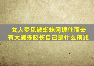 女人梦见被蜘蛛网缠住而去有大蜘蛛咬伤自己是什么预兆