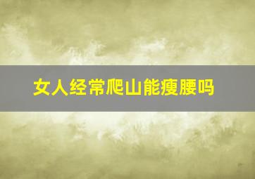 女人经常爬山能瘦腰吗