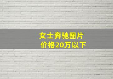 女士奔驰图片价格20万以下