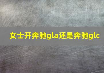 女士开奔驰gla还是奔驰glc