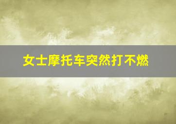 女士摩托车突然打不燃