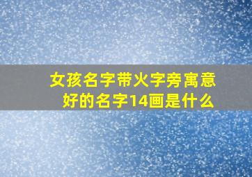 女孩名字带火字旁寓意好的名字14画是什么