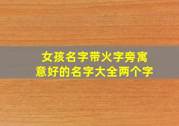 女孩名字带火字旁寓意好的名字大全两个字