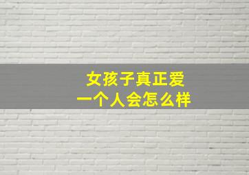 女孩子真正爱一个人会怎么样