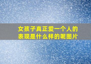 女孩子真正爱一个人的表现是什么样的呢图片