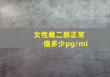 女性雌二醇正常值多少pg/ml