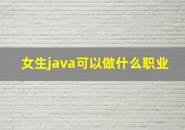 女生java可以做什么职业