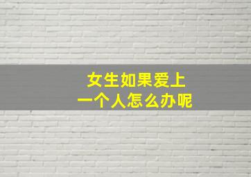 女生如果爱上一个人怎么办呢