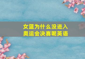 女篮为什么没进入奥运会决赛呢英语