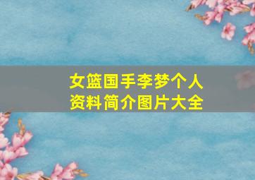 女篮国手李梦个人资料简介图片大全