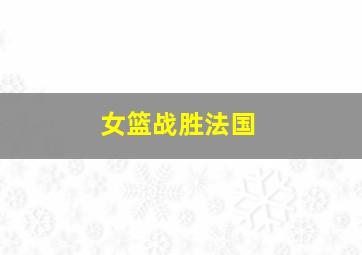 女篮战胜法国