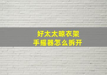 好太太晾衣架手摇器怎么拆开