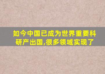 如今中国已成为世界重要科研产出国,很多领域实现了