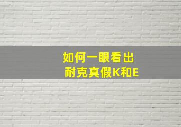 如何一眼看出耐克真假K和E